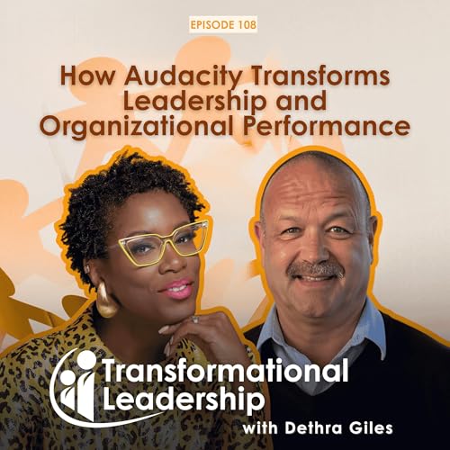 How Audacity Transforms Leadership and Organizational Performance | Dethra Giles | EP 108