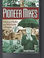 Pioneer Mikes A history of radio and television in oregon 0615300308 Book Cover