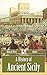 A History of Ancient Sicily (Illustrated)