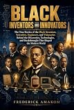 BLACK INVENTORS AND INNOVATORS: The True Stories of the Black Inventors, Scientists, Engineers, and Visionaries Behind the Discoveries, Technologies, ... the Modern World (AFRICAN DIASPORA SERIES)