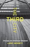 The Third City: Chicago and American Urbanism (Chicago Visions and Revisions)