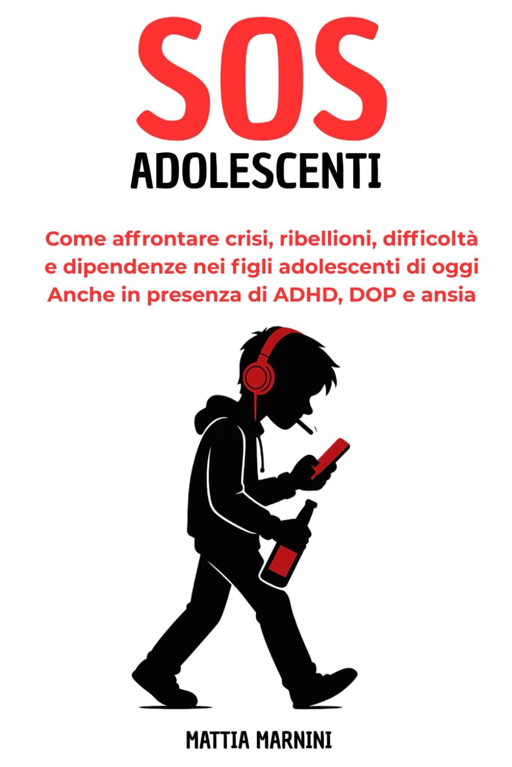 SOS ADOLESCENTI: Come affrontare crisi, ribellioni, difficoltà e dipendenze nei figli adolescenti di oggi. Anche in presenza di ADHD, DOP e ansia