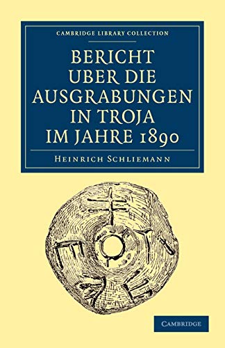 Bericht Uber die Ausgrabungen in Troja im Jahre 1890 (Cambridge Library Collection - Archaeology)