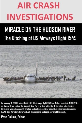 Air Crash Investigations Miracle On The Hudson River The Ditching of Us Airways Flight 1549 by Editor, Pete Collins (2014-04-22)