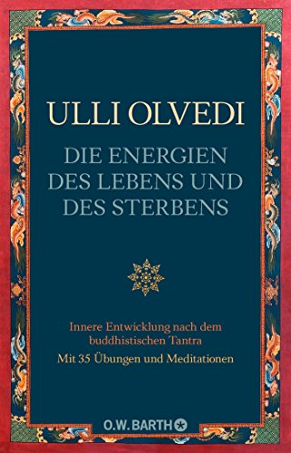 Die Energien des Lebens und des Sterbens: Innere Entwicklung nach dem buddhistischen Tantra Die Energien des Lebens und des Sterbens: Innere Entwicklung nach dem buddhistischen Tantra