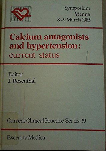 Calcium antagonists and hypertension: Current status : symposium, Vienna ... 1985 (Current clinical practice series)