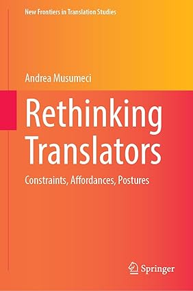 Rethinking Translators: Constraints, Affordances, Postures (New Frontiers in Translation Studies)