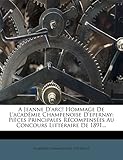  A Jeanne d\'Arc! Hommage de l\'Académie Champenoise d\'Epernay: Pièces Principales Récompensées Au Concours Littéraire de 1891...