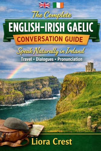 The Complete English–Irish Gaelic Conversation Guide: Speak Naturally in Ireland with Everyday Phrases, Travel Dialogues, Pronunciation & Essential Vocabulary