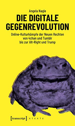 Die digitale Gegenrevolution: Online-Kulturkämpfe der Neuen Rechten von 4chan und Tumblr bis zur Alt-Right und Trump (X-Texte zu Kultur und Gesellschaft) (German Edition)