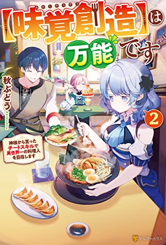 【味覚創造】は万能です ~神様から貰ったチートスキルで異世界一の料理人を目指します~2 【味覚創造】は万能です ~神様から貰ったチートスキルで異世界一の料理人を目指します~ (アルファポリス)