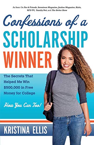Confessions of a Scholarship Winner: The Secrets That Helped Me Win $500,000 in Free Money for Colle Confessions of a Scholarship Winner: The Secrets That Helped Me Win $500,000 in Free Money for Colle