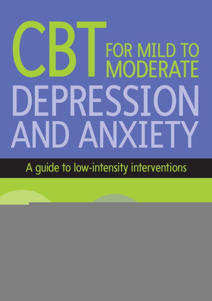 Cbt For Mild To Moderate Depression And Anxiety: A guide to low-intensity interventions