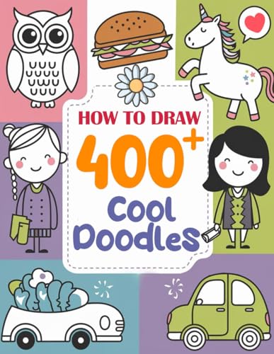 How to Draw 400+ Cool Doodles: A Step-by-Step Doodle Book for Kids Ages 4-10 | Fun and Easy-to-Follow Drawing Projects