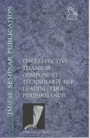 Cost-Effective Titanium Component Technology for  Leading Edge Performance (IMechE Seminar Publications)