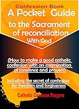 Confession Book A Pocket Guide to the Sacrament of Reconciliation with God(How to Make a Good Catholic Confession with an Examination of Conscience): including ... of Confession for Freedom and Forgiveness