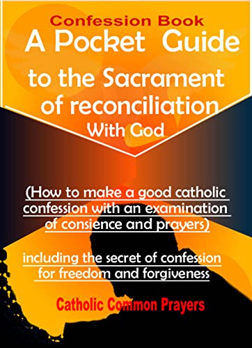 Confession Book A Pocket Guide to the Sacrament of Reconciliation with God(How to Make a Good Catholic Confession with an Examination of Conscience): including ... of Confession for Freedom and Forgiveness