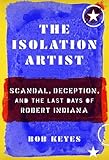 The Isolation Artist: Scandal, Deception, and the Last Days of Robert Indiana