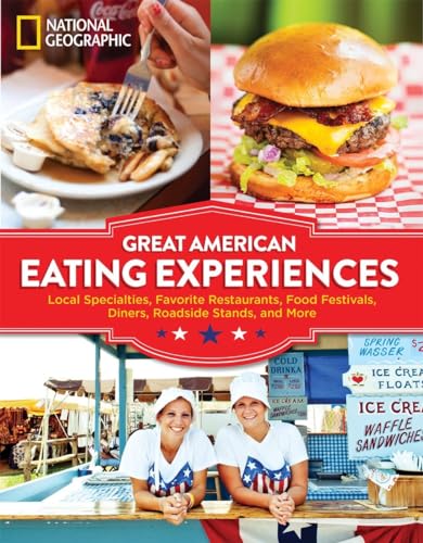 Great American Eating Experiences: Local Specialties, Favorite Restaurants, Food Festivals, Diners,...