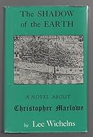 The Shadow of the Earth: An Historical Novel Based on the Life of Christopher Marlowe 0941692078 Book Cover