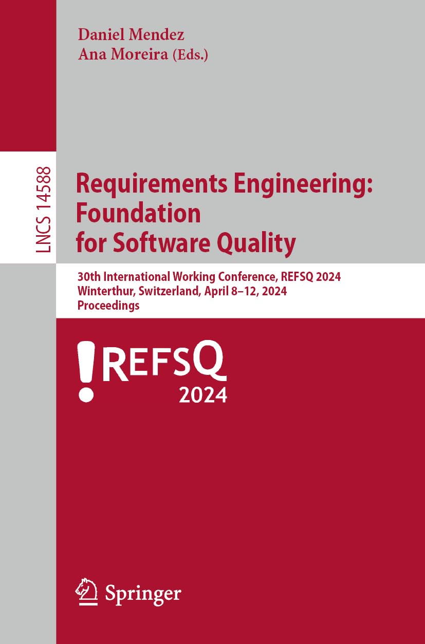 Requirements Engineering: Foundation for Software Quality: 30th International Working Conference, REFSQ 2024, Winterthur, Switzerland, April 8–11, ... 14588 (Lecture Notes in Computer Science)