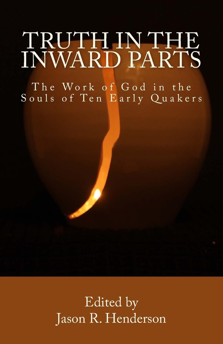 Truth In The Inward Parts: The Work of God in the Souls of Ten Early Quakers (MSF Early Quaker Series)