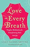 Love on Every Breath: Tonglen Meditation for Transforming Pain into Joy