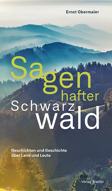 Sagenhafter Schwarzwald: Geschichten und Geschichte über Land und Leute