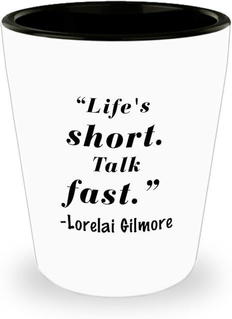 Gilmore Girls Shot Glass - Life's Short Talk Fast Lorelai Gilmore - Funny  Gift Idea