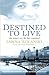 Destined to Live: One Woman's War, Life, Loves Remembered