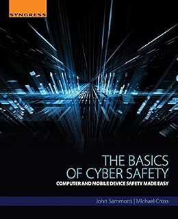 The Basics of Cyber Safety: Computer and Mobile Device Safety Made Easy