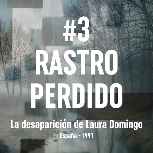 Ep. 3 Rastro Perdido - La desaparición de Laura Domingo (Burgos, 1991)