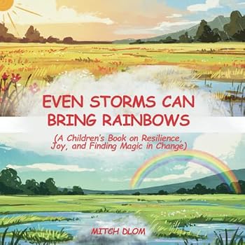 Paperback Even Storms Can Bring Rainbows: A Children’s Book on Resilience, Joy, and Finding Magic in Change (For Ages 3–7) - Exploring Life’s Ups and Downs Through Change. Book