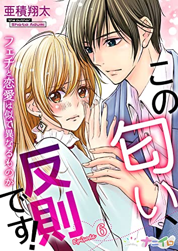 この匂い、反則です！～フェチと恋愛は似て異なるものか～ 6 (ナニイロ)