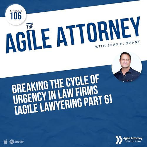 106. Breaking the Cycle of Urgency in Law Firms [Agile Lawyering Part 6]