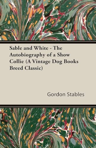 Sable and White - The Autobiography of a Show Collie (A Vintage Dog Books Breed Classic)