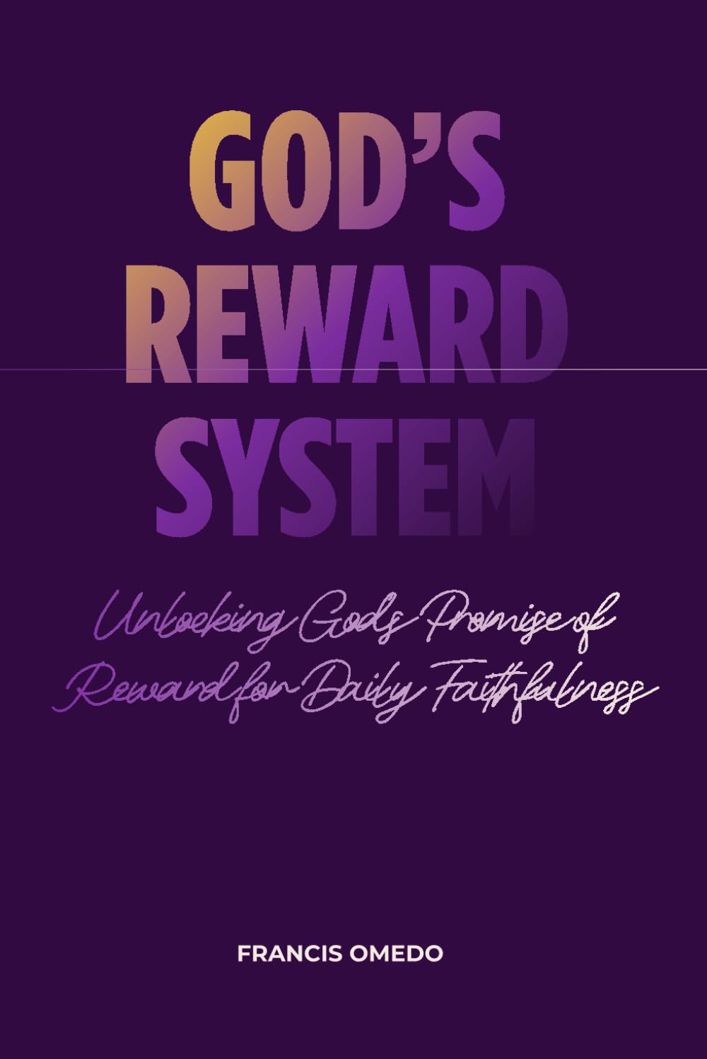 God’s Rewards System: Unlocking God’s Promise of Reward for Daily Faithfulness
