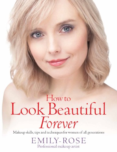 How To Look Beautiful Forever: Makeup skills, tips and techniques for women of all generations How To Look Beautiful Forever: Makeup skills, tips and techniques for women of all generations