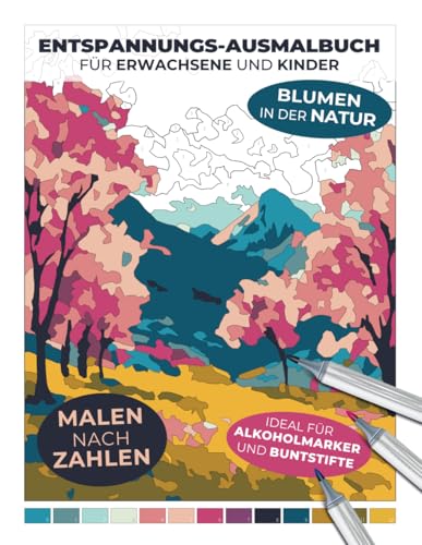 Entspannungs‑Ausmalbuch für Erwachsene und Kinder | Blumen in der Natur | Malen nach Zahlen | Ideal für Alkoholmarker und Buntstifte (Malen nach Zahlen: Entspannende Malbücher für Erwachsene)