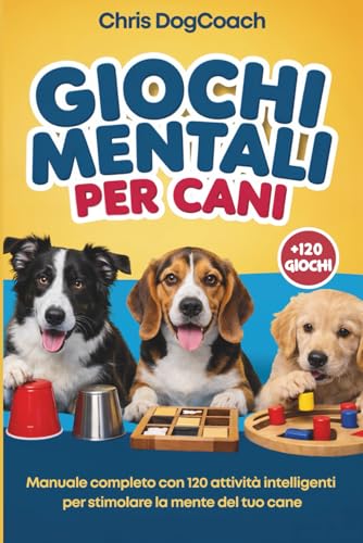 Giochi Mentali Per Cani: Manuale Completo con 120 Attività Intelligenti per Stimolare la Mente del Tuo Cane | Rafforza il Legame, Migliora l’Obbedienza e Divertiti Insieme a Lui