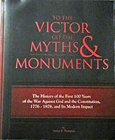 To The Victor Go The Myths & Monuments: The History of the First 100 Years of the War Against God and the Constitution, 1776 - 1876, and Its Modern Impact 193669803X Book Cover