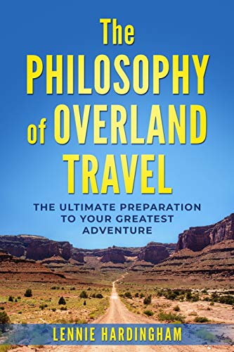 Télécharger The Philosophy of Overland Travel: The Ultimate Preparation to your Greatest Adventure Francais PDF