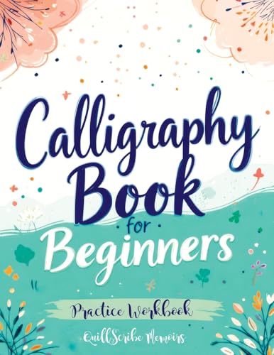 Calligraphy Book For Beginners: Practice Workbook With Guide - Basic Techniques, Hand Lettering And Projects For Learning To Letter