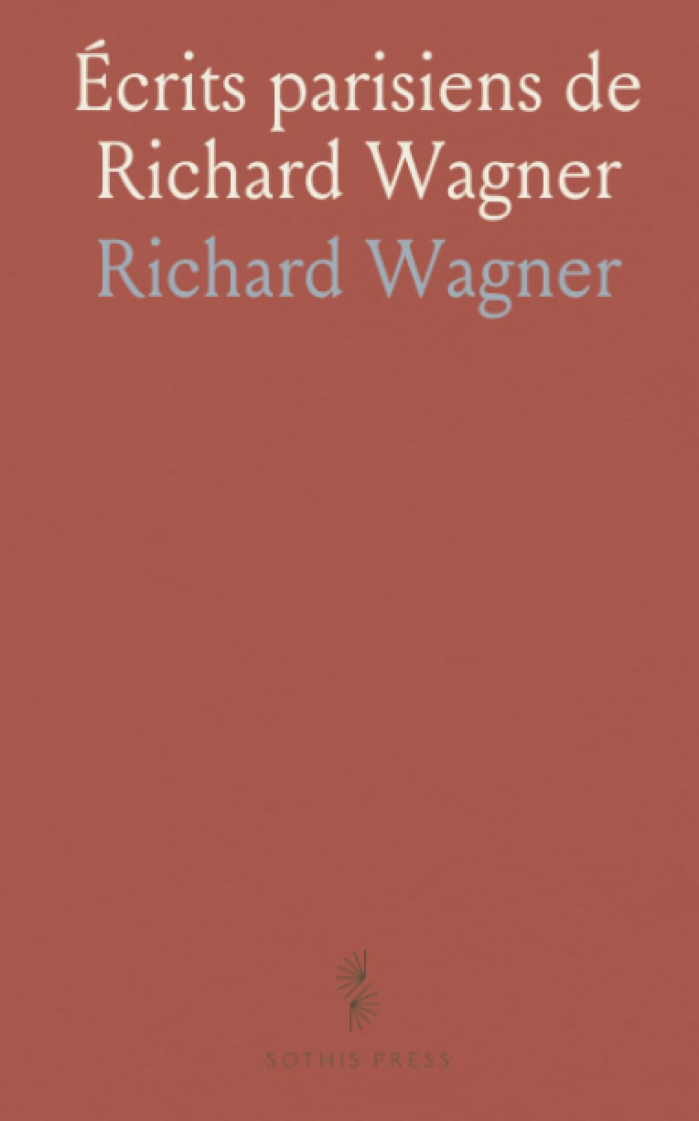 Écrits parisiens de Richard Wagner: Essais et chroniques (1840–1842) sur l’art, la musique et la vie d’artiste en France