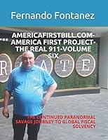 AMERICAFIRSTBILL.COM-AMERICA FIRST PROJECT-THE REAL 911-VOLUME SIX: THE CONTINUED PARANORMAL SAVAGE JOURNEY TO GLOBAL FISCAL SOLVENCY B08DBHD51X Book Cover