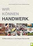  Wir können Handwerk. 33 Manufakturen in der Region Neckar-Alb