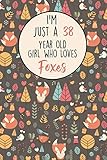  I\'m Just A 38 Year Old Girl Who Loves Foxes: 38 Year Old Gifts. 38th Birthday Fox journal Gift for Women And Girls. Suitable Notebook / Journal For fox Lovers