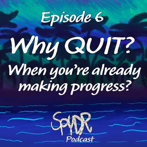 Why QUIT? When you're already making progress?
