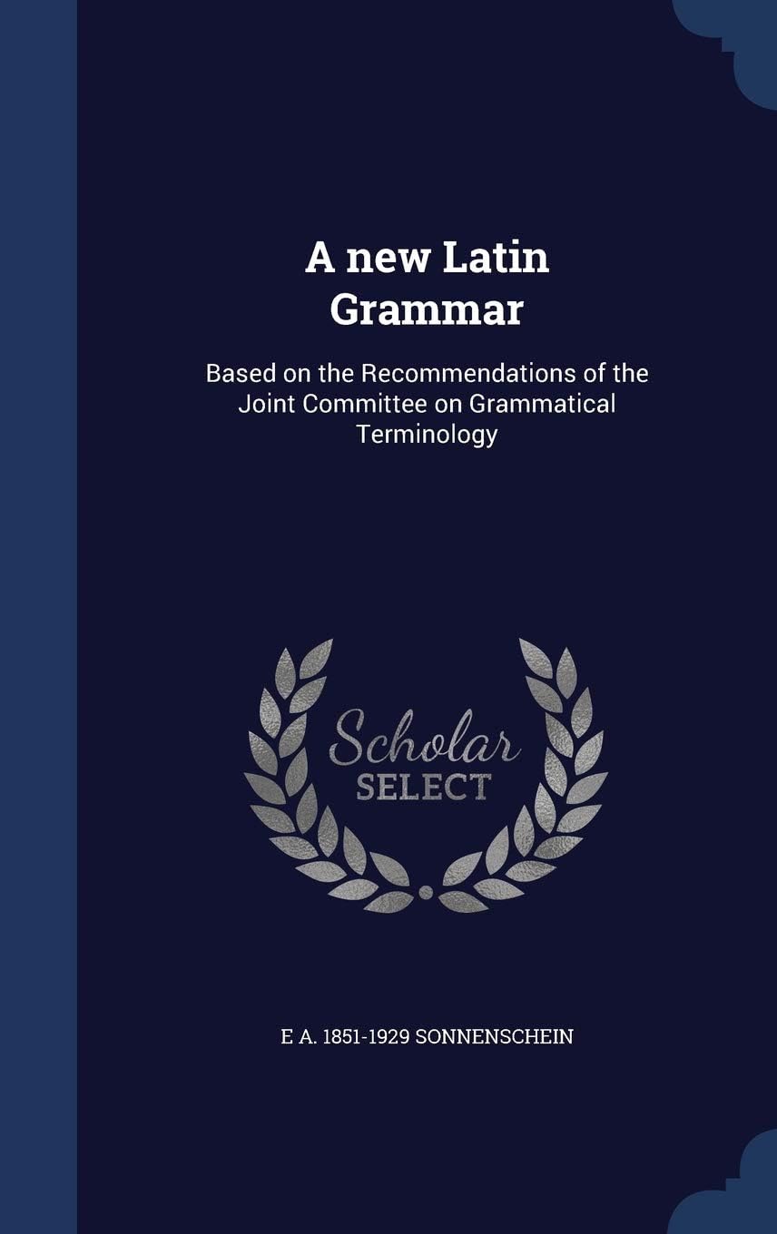 A New Latin Grammar: Based on the Recommendations of the Joint Committee on Grammatical Terminology Hardcover – August 22, 2015