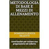 Metodologia di Base e Mezzi di Allenamento: cenni basilari per iniziare una preparazione nel ciclismo (Italian Edition)